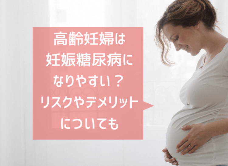 高齢出産は妊娠糖尿病になりやすい？そのリスクやデメリットについても