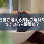 実はダメ｜白髪が増える原因が毎月やっている白髪染めって知っていた？
